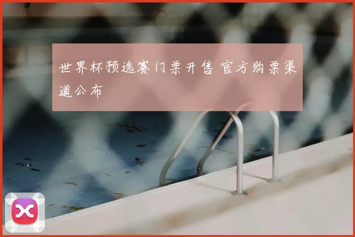 世界杯预选赛门票开售 官方购票渠道公布